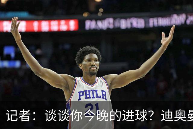 记者：谈谈你今晚的进球？迪奥曼德：啊？我没进球啊…阿玛德进的